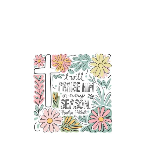 I will Praise Him-design