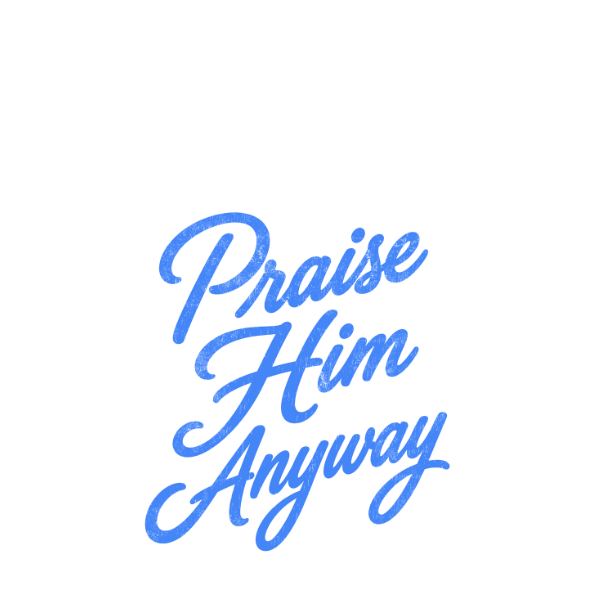 Praise Him Anyway-blue-white-design