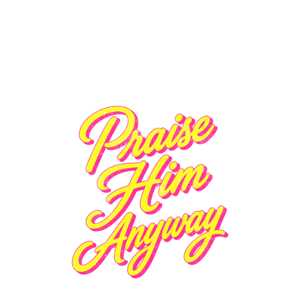 Praise Him Anyway-yellow-pink-design